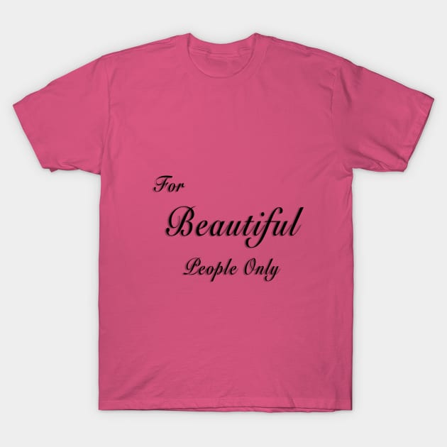 For Beautiful People Only T-Shirt by lordveritas